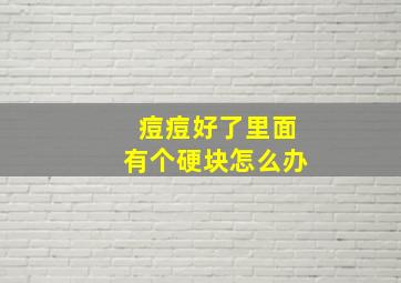 痘痘好了里面有个硬块怎么办