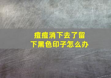 痘痘消下去了留下黑色印子怎么办