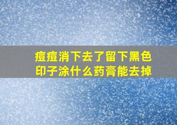 痘痘消下去了留下黑色印子涂什么药膏能去掉