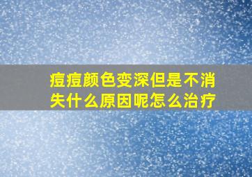 痘痘颜色变深但是不消失什么原因呢怎么治疗