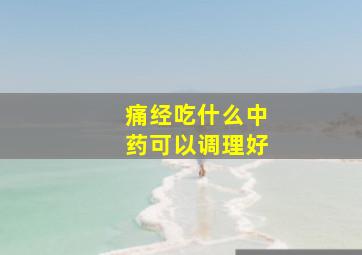 痛经吃什么中药可以调理好