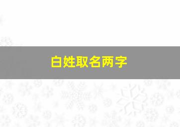 白姓取名两字