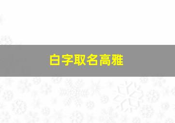 白字取名高雅