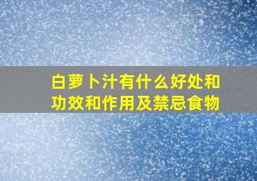 白萝卜汁有什么好处和功效和作用及禁忌食物