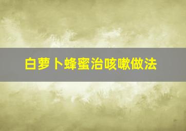 白萝卜蜂蜜治咳嗽做法