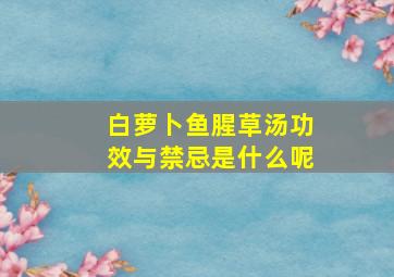 白萝卜鱼腥草汤功效与禁忌是什么呢