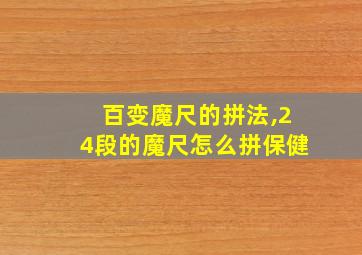 百变魔尺的拼法,24段的魔尺怎么拼保健