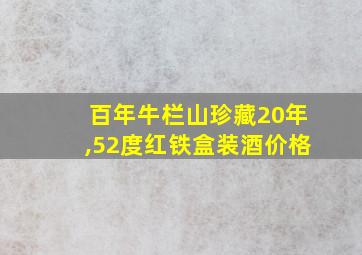 百年牛栏山珍藏20年,52度红铁盒装酒价格