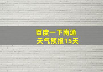 百度一下南通天气预报15天