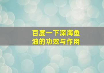 百度一下深海鱼油的功效与作用