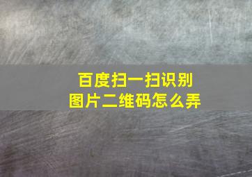 百度扫一扫识别图片二维码怎么弄