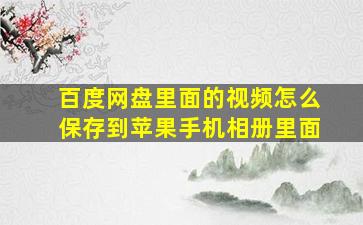 百度网盘里面的视频怎么保存到苹果手机相册里面