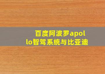 百度阿波罗apollo智驾系统与比亚迪