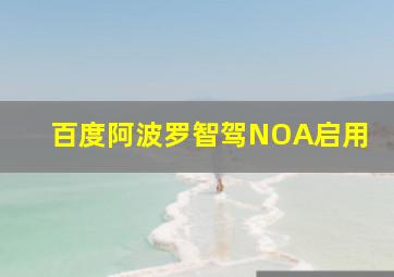 百度阿波罗智驾NOA启用