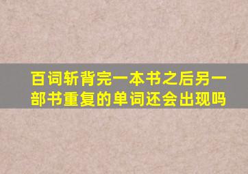 百词斩背完一本书之后另一部书重复的单词还会出现吗