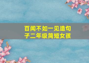 百闻不如一见造句子二年级简短女孩