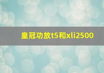 皇冠功放t5和xli2500