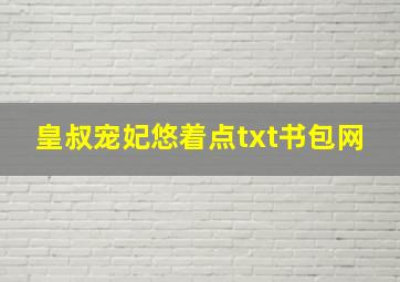 皇叔宠妃悠着点txt书包网