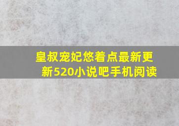 皇叔宠妃悠着点最新更新520小说吧手机阅读