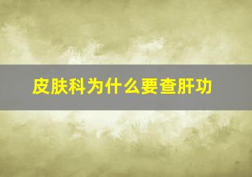 皮肤科为什么要查肝功