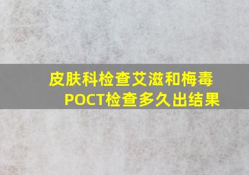 皮肤科检查艾滋和梅毒POCT检查多久出结果