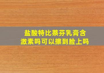 盐酸特比萘芬乳膏含激素吗可以擦到脸上吗