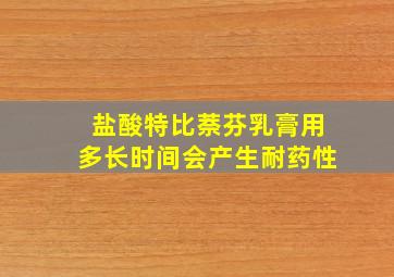 盐酸特比萘芬乳膏用多长时间会产生耐药性