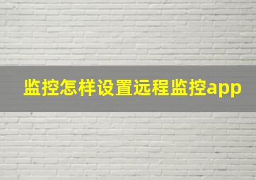 监控怎样设置远程监控app