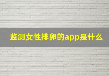 监测女性排卵的app是什么