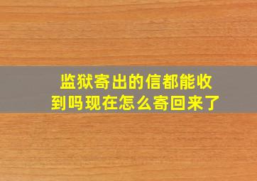 监狱寄出的信都能收到吗现在怎么寄回来了