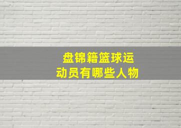 盘锦籍篮球运动员有哪些人物