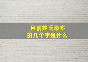 目前姓氏最多的几个字是什么