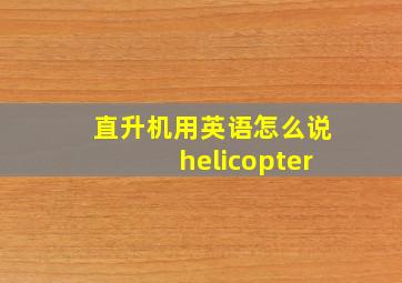 直升机用英语怎么说helicopter