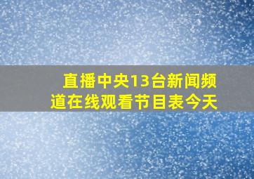 直播中央13台新闻频道在线观看节目表今天