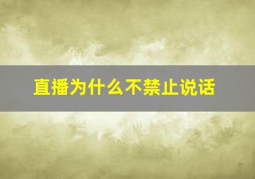 直播为什么不禁止说话