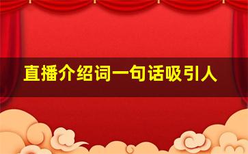 直播介绍词一句话吸引人