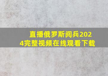 直播俄罗斯阅兵2024完整视频在线观看下载