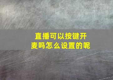 直播可以按键开麦吗怎么设置的呢