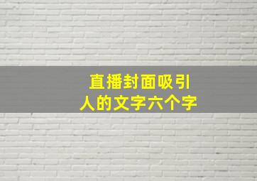 直播封面吸引人的文字六个字