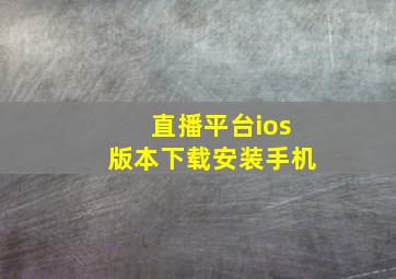 直播平台ios版本下载安装手机