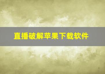 直播破解苹果下载软件