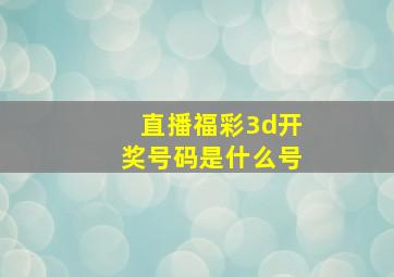 直播福彩3d开奖号码是什么号