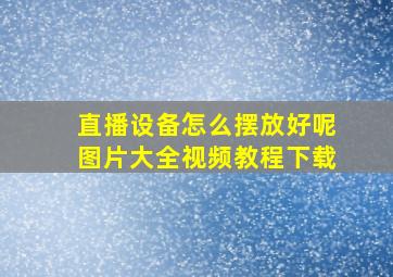 直播设备怎么摆放好呢图片大全视频教程下载