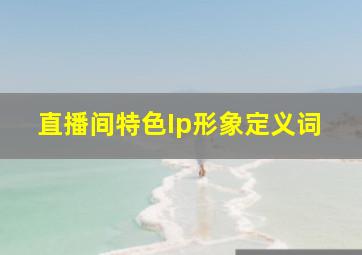 直播间特色Ip形象定义词