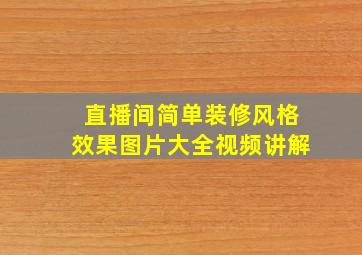 直播间简单装修风格效果图片大全视频讲解