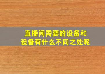 直播间需要的设备和设备有什么不同之处呢