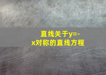 直线关于y=-x对称的直线方程