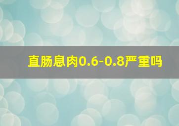 直肠息肉0.6-0.8严重吗