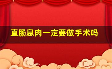 直肠息肉一定要做手术吗