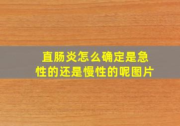 直肠炎怎么确定是急性的还是慢性的呢图片